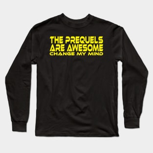 THE PREQUELS ARE AWESOME CHANGE MY MIND Long Sleeve T-Shirt